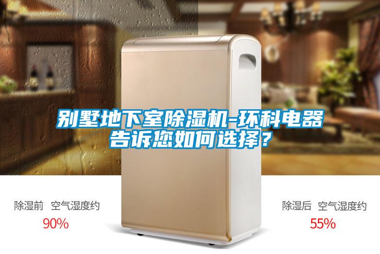 別墅地下室除濕機-環(huán)科電器告訴您如何選擇？