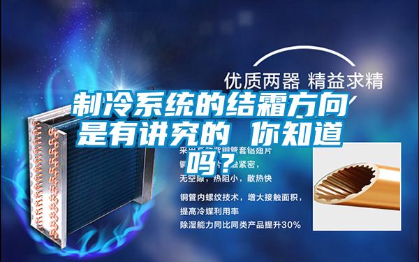 制冷系統的結霜方向是有講究的 你知道嗎？