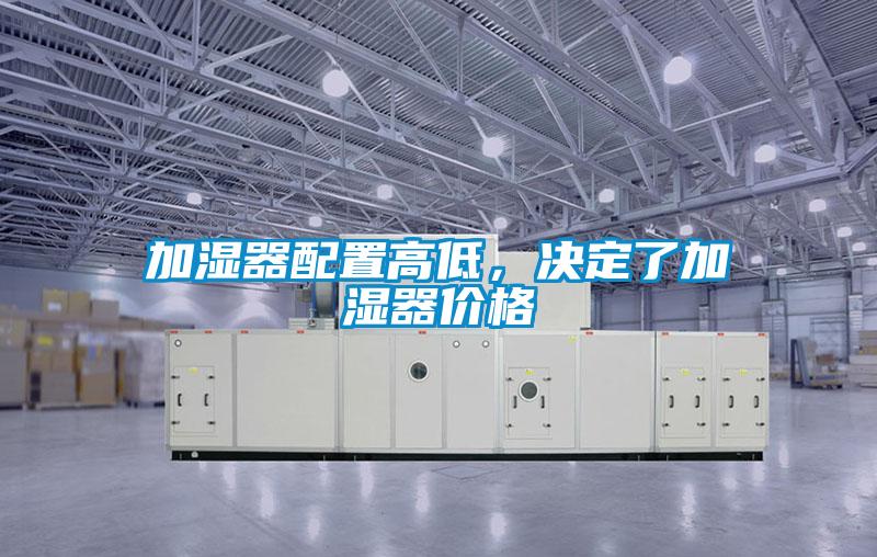 加濕器配置高低，決定了加濕器價格