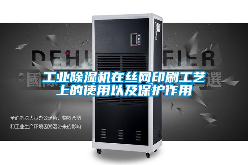 工業(yè)除濕機在絲網(wǎng)印刷工藝上的使用以及保護作用