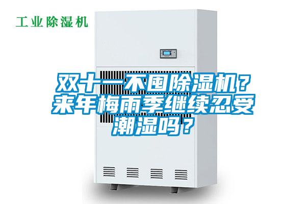 雙十一不囤除濕機(jī)?來(lái)年梅雨季繼續(xù)忍受潮濕嗎?