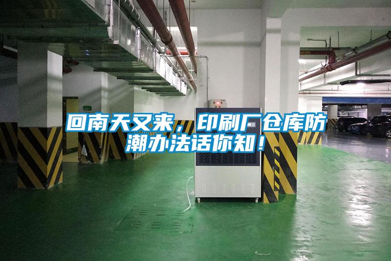 回南天又來，印刷廠倉庫防潮辦法話你知！