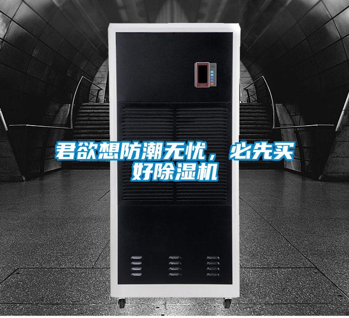 君欲想防潮無憂，必先買好除濕機