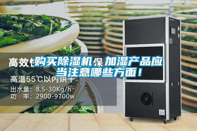 購(gòu)買除濕機(jī),加濕產(chǎn)品應(yīng)當(dāng)注意哪些方面!