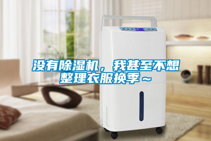 沒(méi)有除濕機(jī)，我甚至不想整理衣服換季～