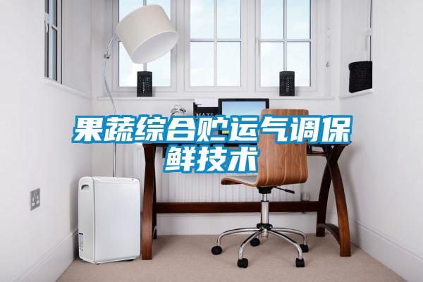 果蔬綜合貯運氣調(diào)保鮮技術(shù)