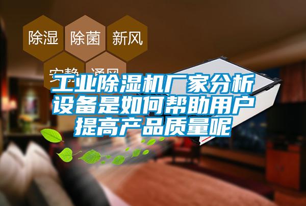 工業(yè)除濕機廠家分析設備是如何幫助用戶提高產(chǎn)品質(zhì)量呢