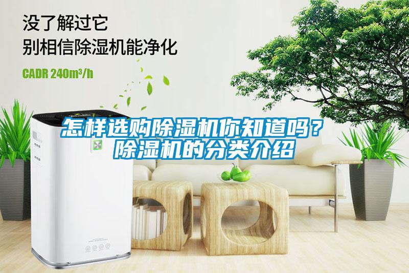 怎樣選購(gòu)除濕機(jī)你知道嗎？ 除濕機(jī)的分類介紹