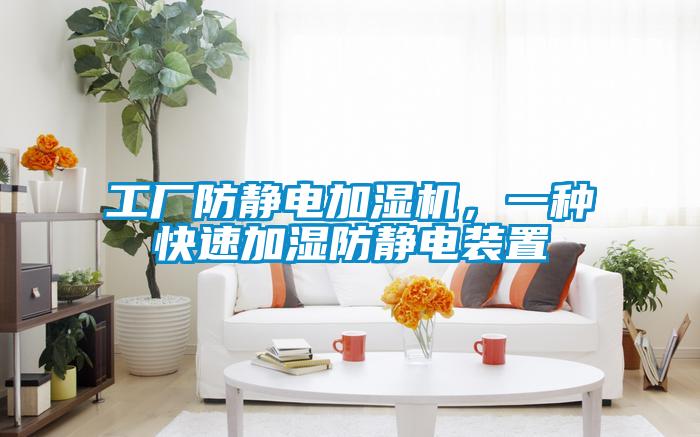 工廠防靜電加濕機(jī),一種快速加濕防靜電裝置