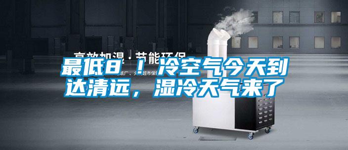 最低8℃！冷空氣今天到達(dá)清遠(yuǎn)，濕冷天氣來了