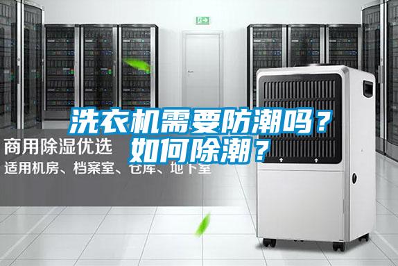 洗衣機(jī)需要防潮嗎?如何除潮?
