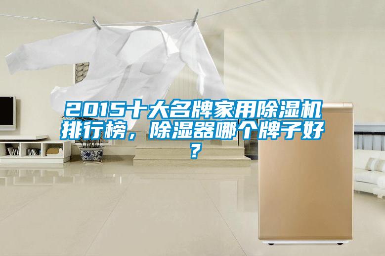 2015十大名牌家用除濕機(jī)排行榜，除濕器哪個(gè)牌子好？