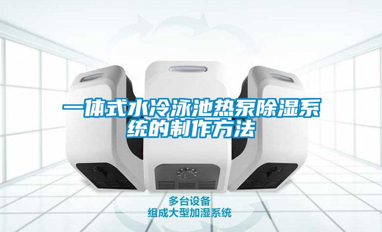 一體式水冷泳池熱泵除濕系統(tǒng)的制作方法