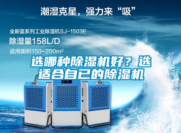 選哪種除濕機(jī)好？選適合自已的除濕機(jī)
