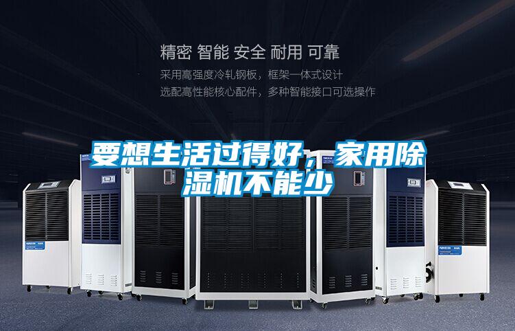 要想生活過得好，家用除濕機不能少
