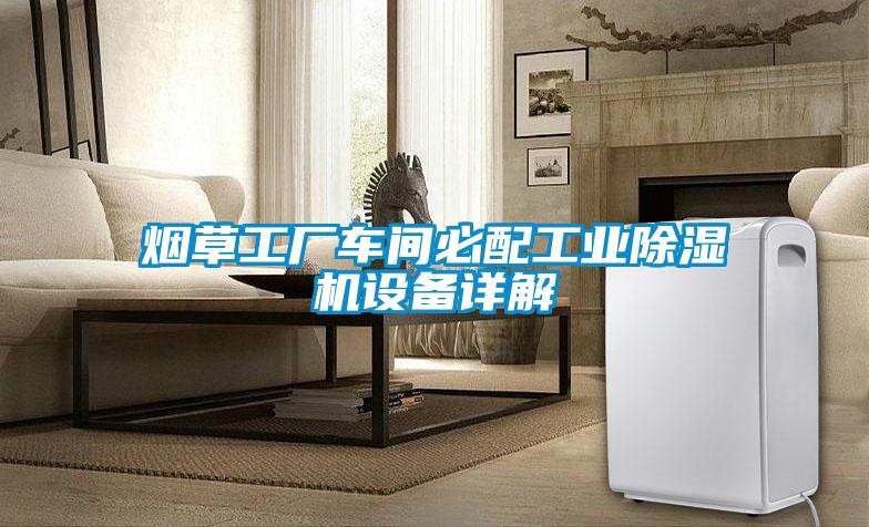 煙草工廠車(chē)間必配工業(yè)除濕機(jī)設(shè)備詳解