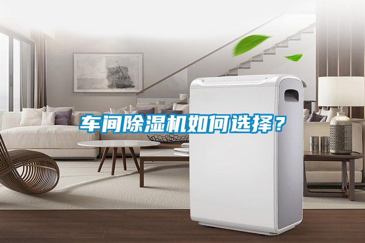 車間除濕機(jī)如何選擇？