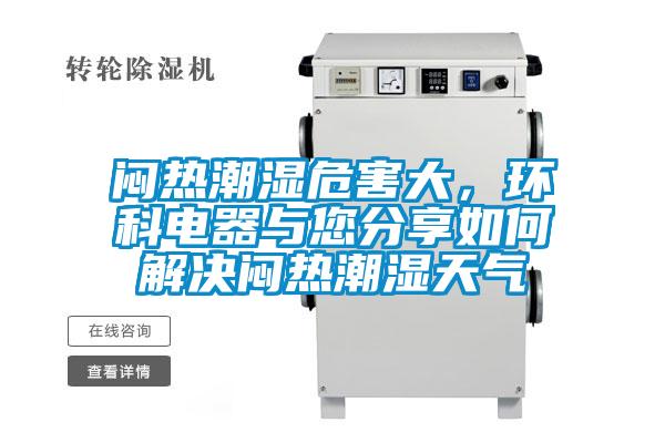 悶熱潮濕危害大,環(huán)科電器與您分享如何解決悶熱潮濕天氣