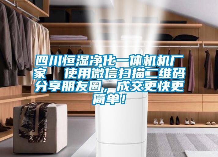 四川恒濕凈化一體機機廠家  使用微信掃描二維碼分享朋友圈，成交更快更簡單！