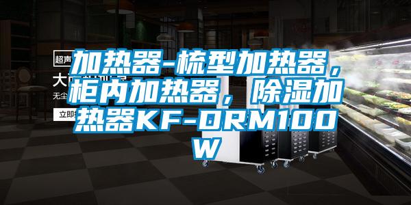 加熱器-梳型加熱器，柜內加熱器，除濕加熱器KF-DRM100W