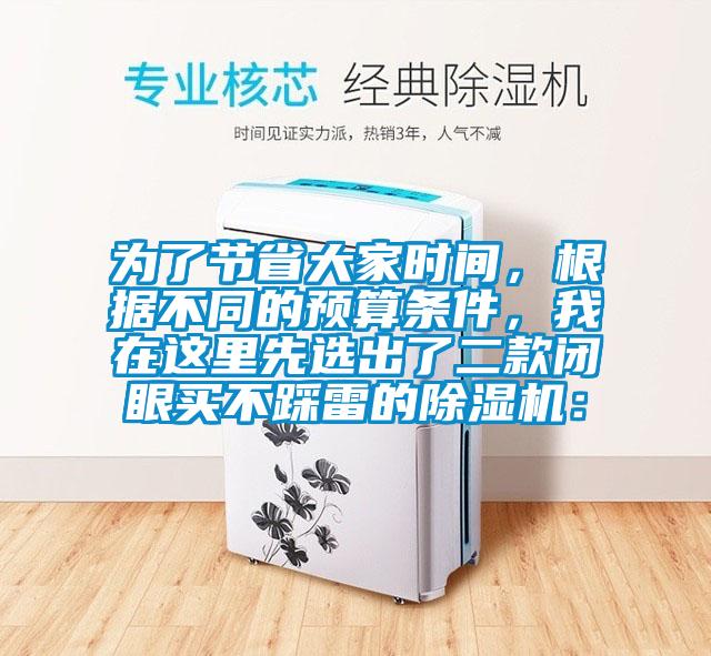 為了節(jié)省大家時間，根據(jù)不同的預(yù)算條件，我在這里先選出了二款閉眼買不踩雷的除濕機：