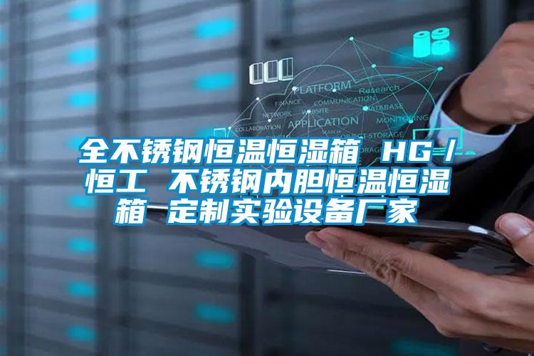 全不銹鋼恒溫恒濕箱 HG/恒工 不銹鋼內(nèi)膽恒溫恒濕箱 定制實(shí)驗(yàn)設(shè)備廠家