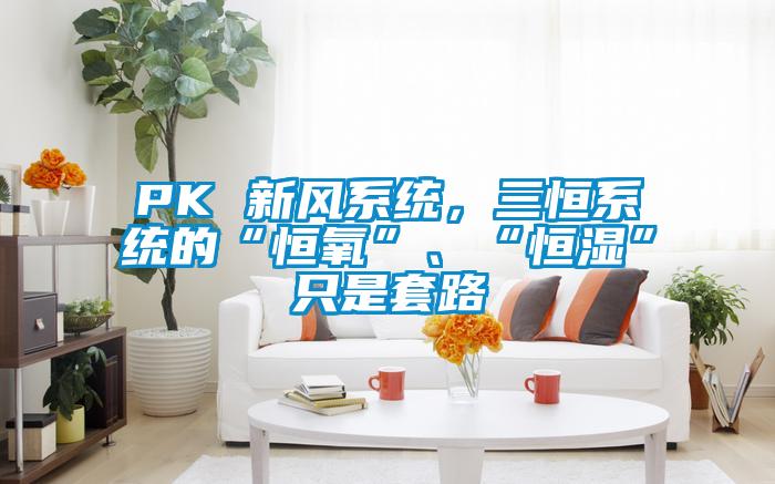 PK 新風系統，三恒系統的“恒氧”、“恒濕”只是套路
