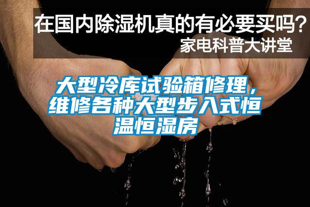 大型冷庫試驗箱修理,維修各種大型步入式恒溫恒濕房