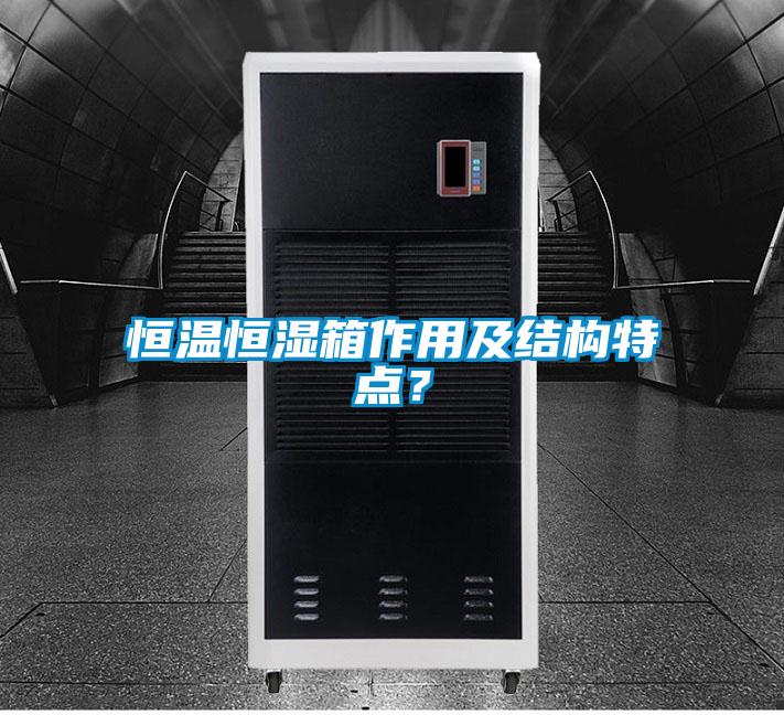 恒溫恒濕箱作用及結(jié)構(gòu)特點(diǎn)?
