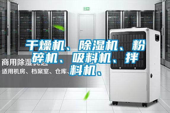 干燥機(jī)、除濕機(jī)、粉碎機(jī)、吸料機(jī)、拌料機(jī)、