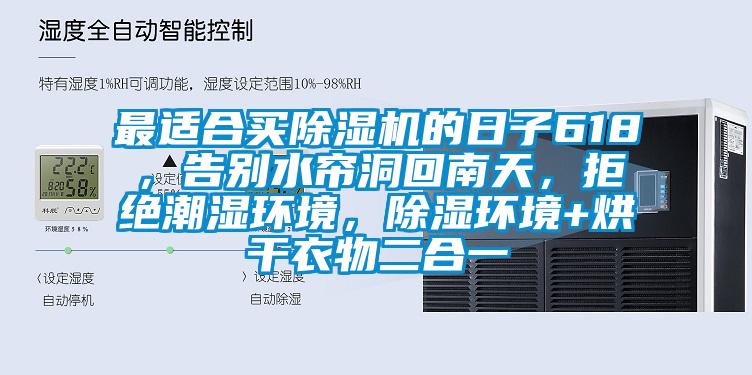 最適合買除濕機(jī)的日子618，告別水簾洞回南天，拒絕潮濕環(huán)境，除濕環(huán)境+烘干衣物二合一