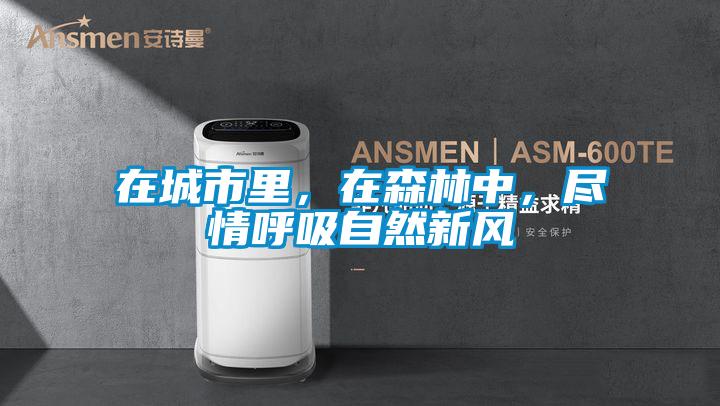 在城市里，在森林中，盡情呼吸自然新風