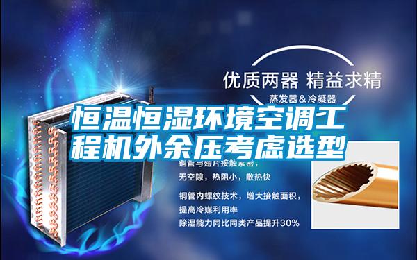 恒溫恒濕環境空調工程機外余壓考慮選型