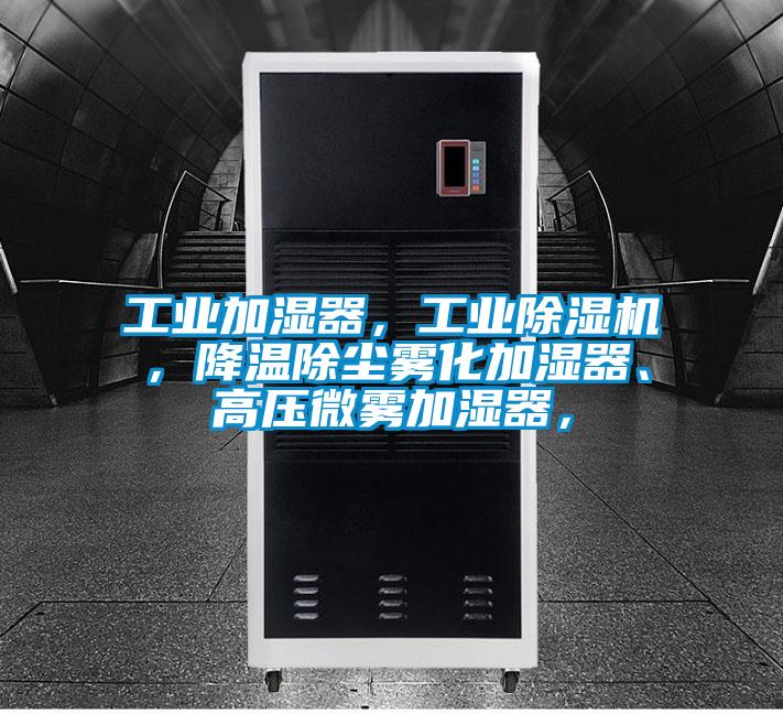 工業加濕器，工業除濕機，降溫除塵霧化加濕器、高壓微霧加濕器，
