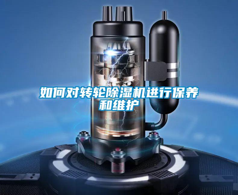 如何對轉輪除濕機進行保養(yǎng)和維護