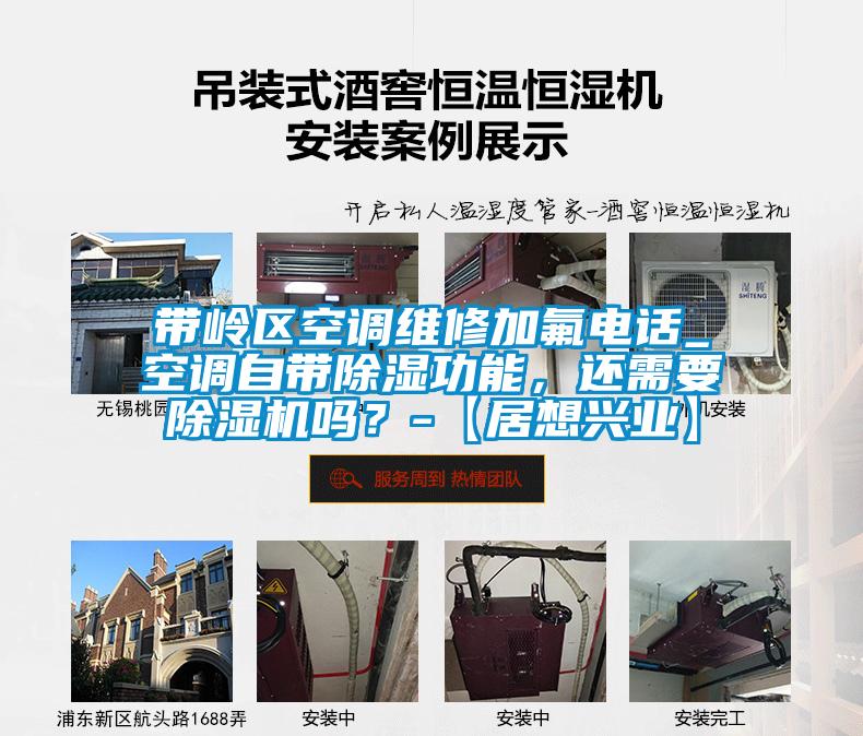 帶嶺區(qū)空調(diào)維修加氟電話_空調(diào)自帶除濕功能,還需要除濕機(jī)嗎?-【居想興業(yè)】