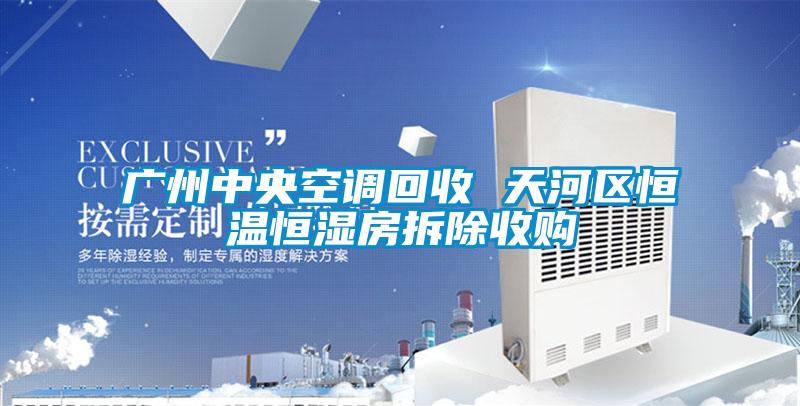 廣州中央空調回收 天河區(qū)恒溫恒濕房拆除收購