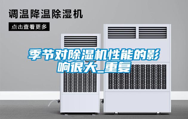季節(jié)對除濕機(jī)性能的影響很大_重復(fù)
