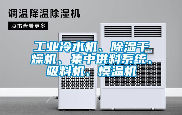 工業(yè)冷水機(jī)、除濕干燥機(jī)、集中供料系統(tǒng)、吸料機(jī)、模溫機(jī)