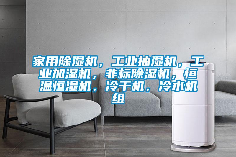 家用除濕機(jī)，工業(yè)抽濕機(jī)，工業(yè)加濕機(jī)，非標(biāo)除濕機(jī)，恒溫恒濕機(jī)，冷干機(jī)，冷水機(jī)組