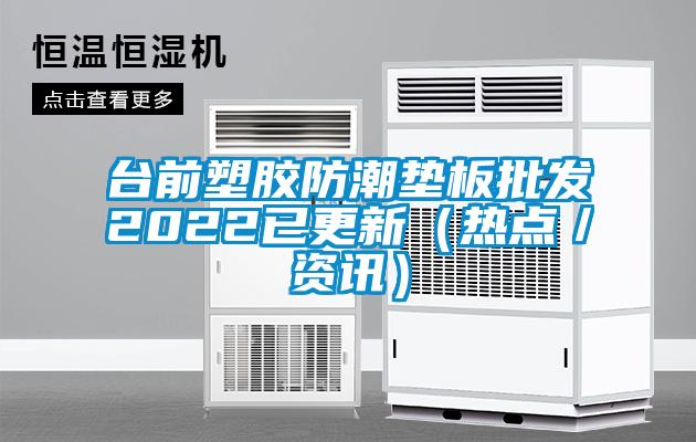 臺前塑膠防潮墊板批發(fā)2022已更新(熱點/資訊)