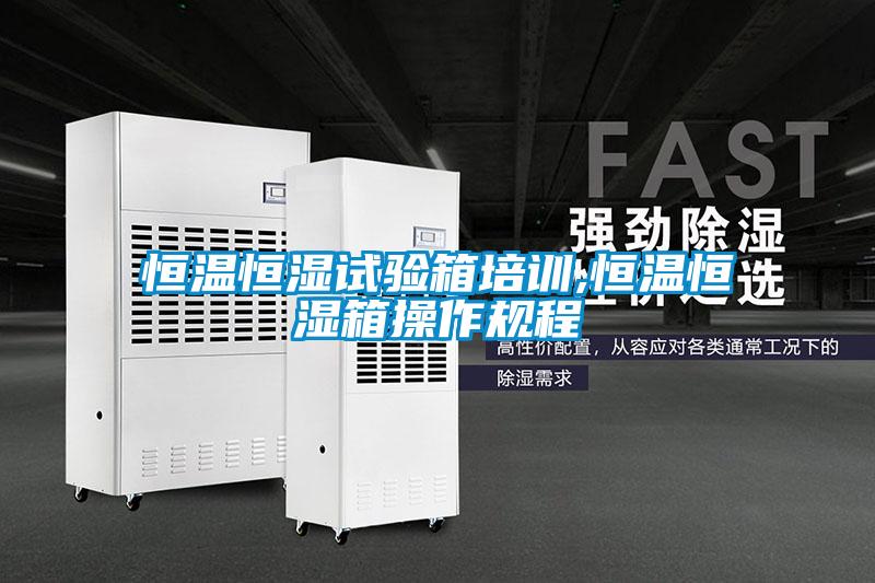 恒溫恒濕試驗箱培訓,恒溫恒濕箱操作規(guī)程