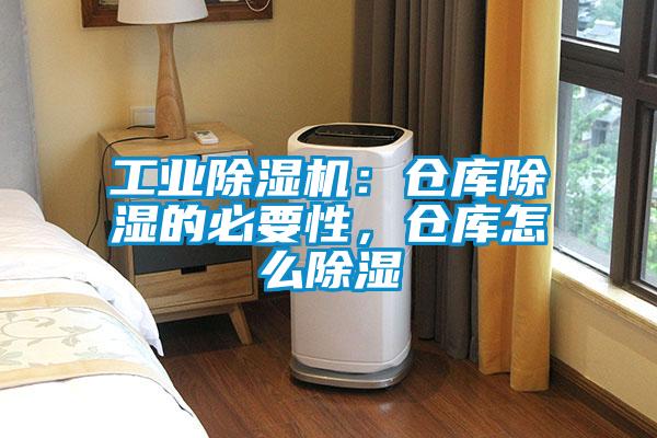 工業(yè)除濕機：倉庫除濕的必要性，倉庫怎么除濕