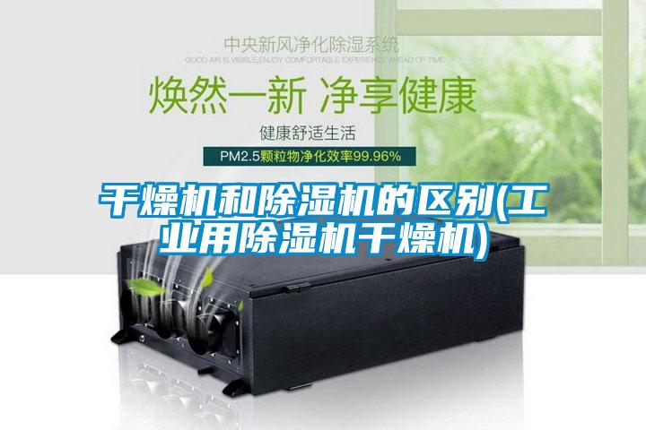 干燥機和除濕機的區(qū)別(工業(yè)用除濕機干燥機)