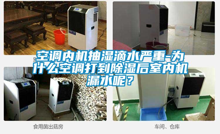 空調內機抽濕滴水嚴重-為什么空調打到除濕后室內機漏水呢？