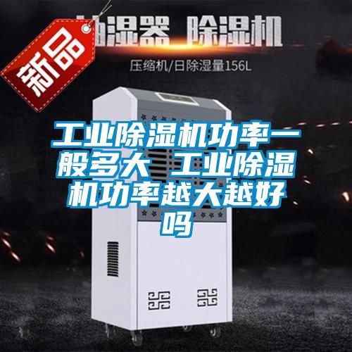 工業(yè)除濕機功率一般多大 工業(yè)除濕機功率越大越好嗎