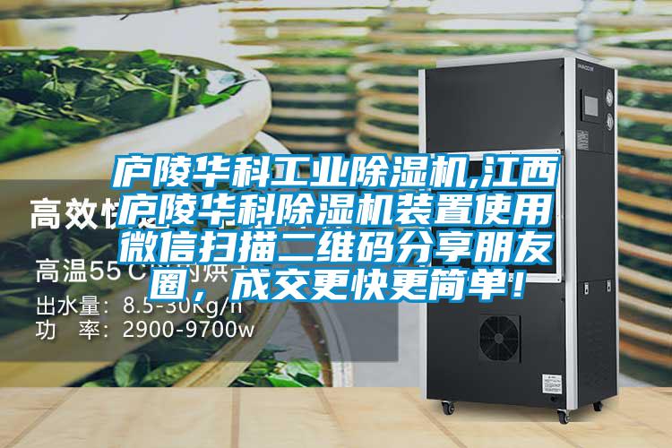 廬陵華科工業(yè)除濕機(jī),江西廬陵華科除濕機(jī)裝置使用微信掃描二維碼分享朋友圈,成交更快更簡單!