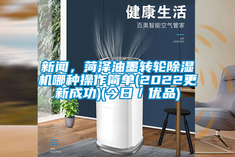 新聞,菏澤油墨轉(zhuǎn)輪除濕機(jī)哪種操作簡單(2022更新成功)(今日/優(yōu)品)