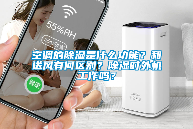 空調(diào)的除濕是什么功能？和送風有何區(qū)別？除濕時外機工作嗎？