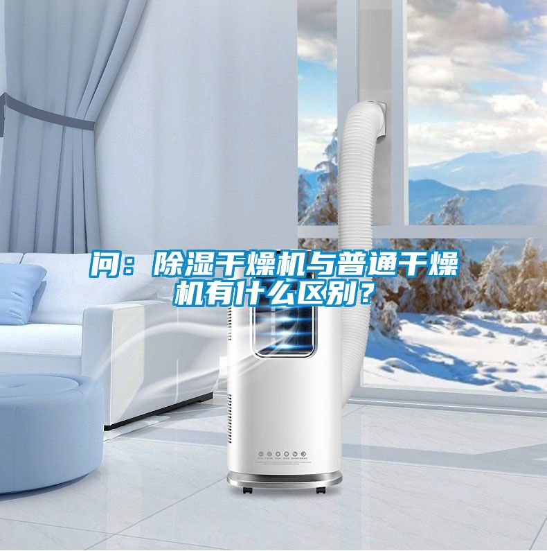 問:除濕干燥機(jī)與普通干燥機(jī)有什么區(qū)別?